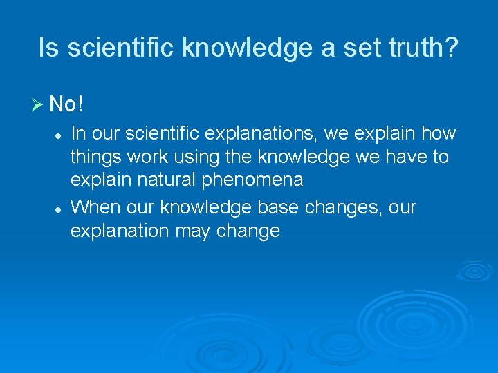Is scientific knowledge a set truth? Ø No! l l In our scientific explanations,