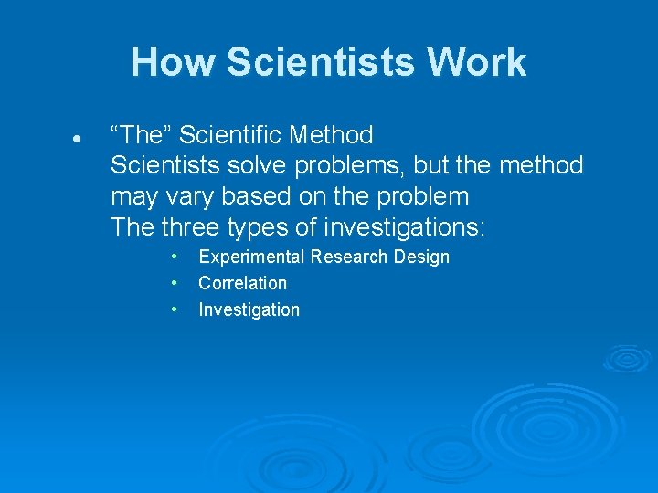 How Scientists Work l “The” Scientific Method Scientists solve problems, but the method may