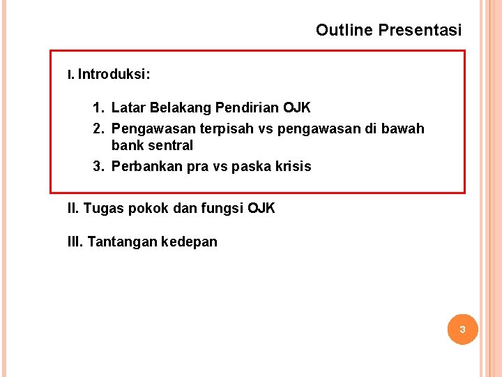 Outline Presentasi I. Introduksi: 1. Latar Belakang Pendirian OJK 2. Pengawasan terpisah vs pengawasan