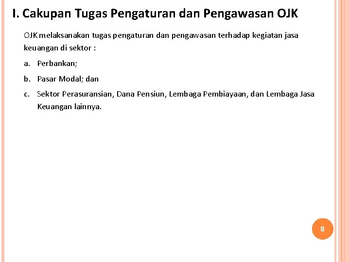 I. Cakupan Tugas Pengaturan dan Pengawasan OJK melaksanakan tugas pengaturan dan pengawasan terhadap kegiatan I. Cakupan Tugas Pengaturan dan Pengawasan OJK melaksanakan tugas pengaturan dan pengawasan terhadap kegiatan