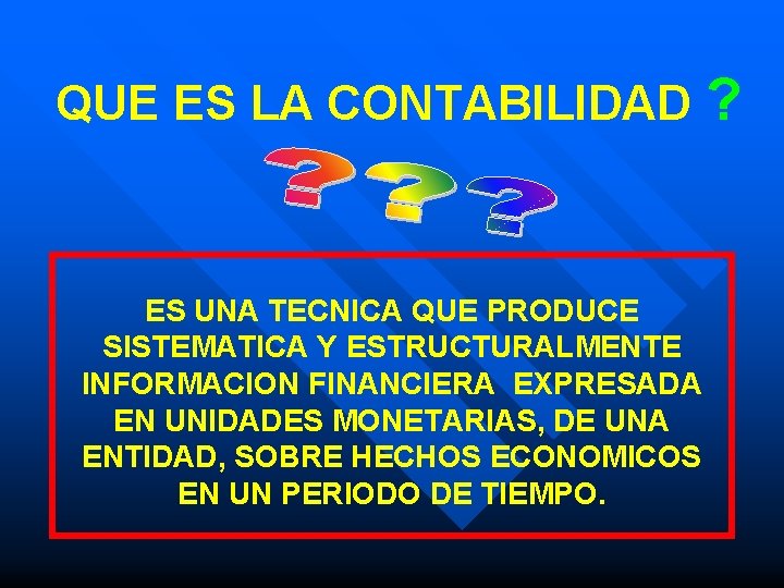 QUE ES LA CONTABILIDAD ? ES UNA TECNICA QUE PRODUCE SISTEMATICA Y ESTRUCTURALMENTE INFORMACION