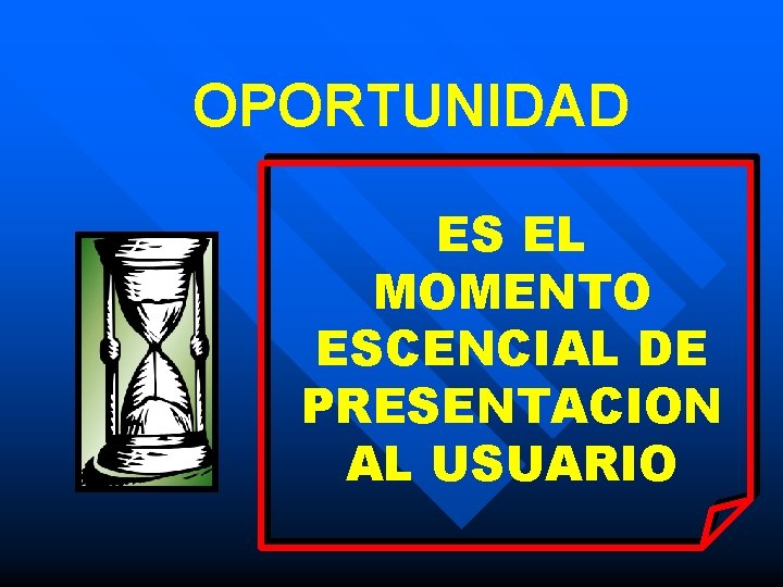 OPORTUNIDAD ES EL MOMENTO ESCENCIAL DE PRESENTACION AL USUARIO 