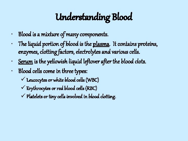 Understanding Blood • Blood is a mixture of many components. • The liquid portion