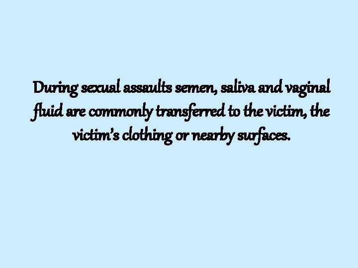 During sexual assaults semen, saliva and vaginal fluid are commonly transferred to the victim,