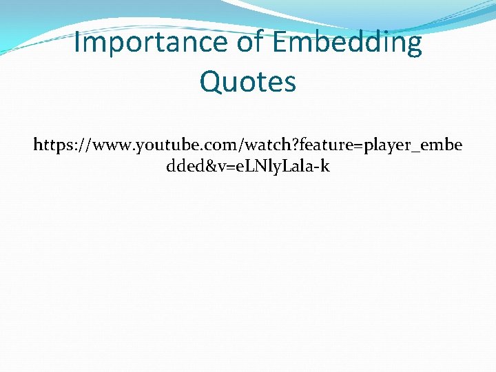 Importance of Embedding Quotes https: //www. youtube. com/watch? feature=player_embe dded&v=e. LNly. Lala-k 