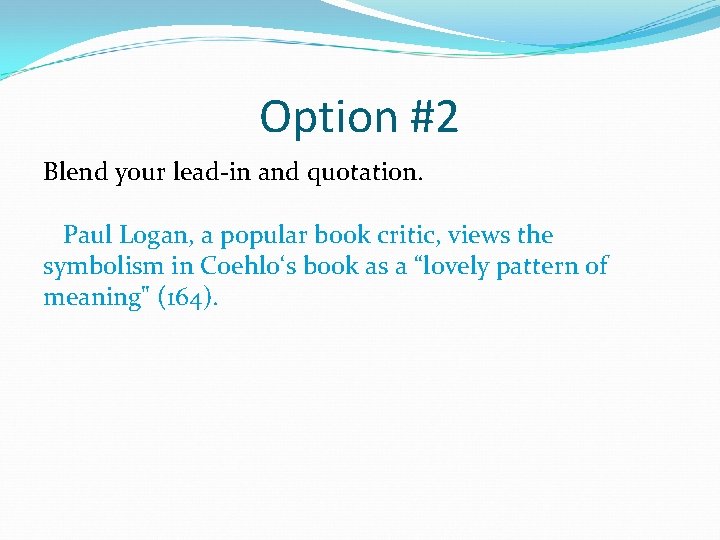 Option #2 Blend your lead-in and quotation. Paul Logan, a popular book critic, views