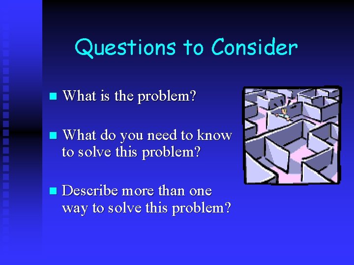 Questions to Consider n What is the problem? n What do you need to