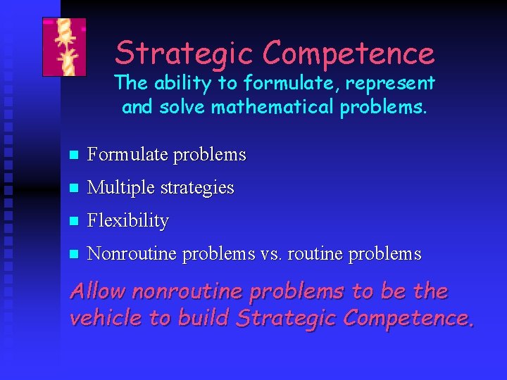 Strategic Competence The ability to formulate, represent and solve mathematical problems. n Formulate problems