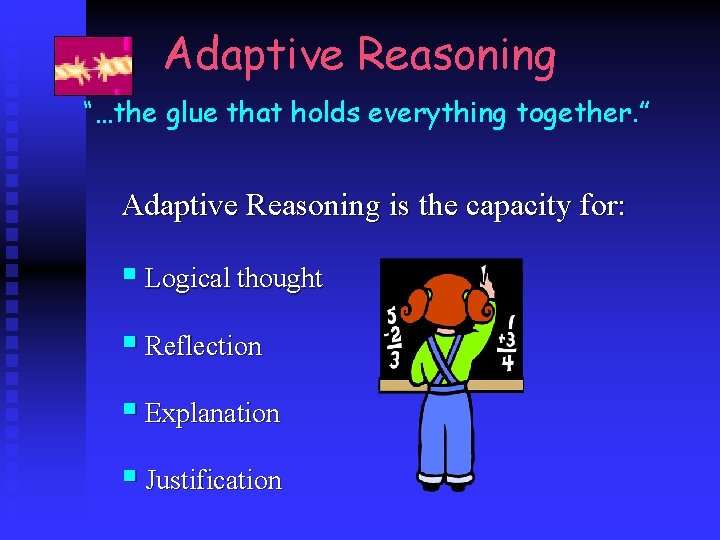 Adaptive Reasoning “…the glue that holds everything together. ” Adaptive Reasoning is the capacity