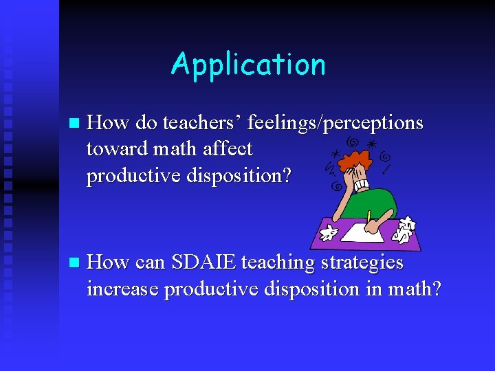 Application n How do teachers’ feelings/perceptions toward math affect productive disposition? n How can