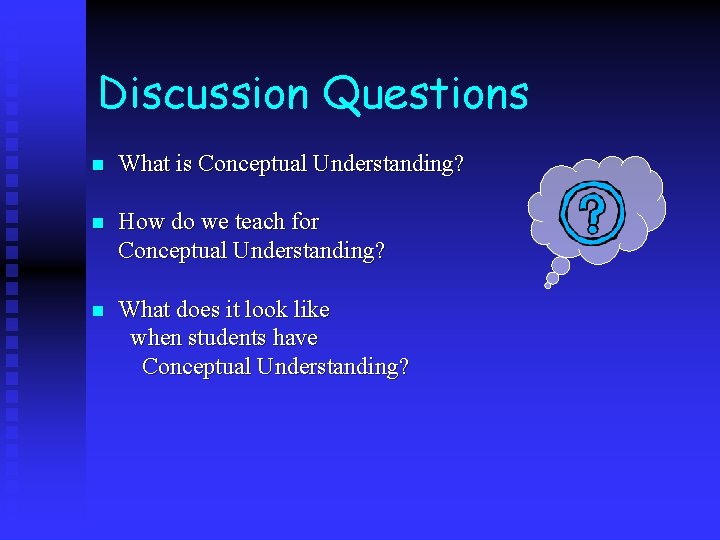 Discussion Questions n What is Conceptual Understanding? n How do we teach for Conceptual