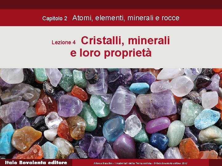 Capitolo 2 Atomi, elementi, minerali e rocce Cristalli, minerali e loro proprietà Lezione 4