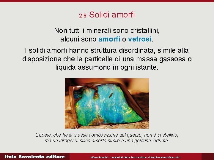 2. 9 Solidi amorfi Non tutti i minerali sono cristallini, alcuni sono amorfi o