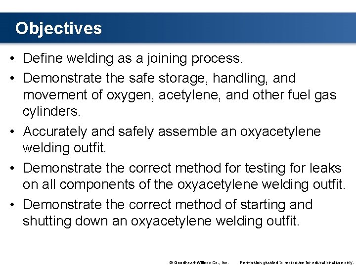 Objectives • Define welding as a joining process. • Demonstrate the safe storage, handling,