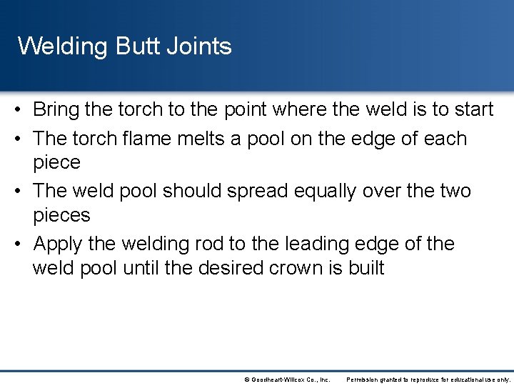 Welding Butt Joints • Bring the torch to the point where the weld is