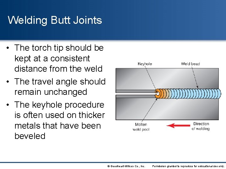 Welding Butt Joints • The torch tip should be kept at a consistent distance