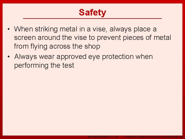 Safety • When striking metal in a vise, always place a screen around the