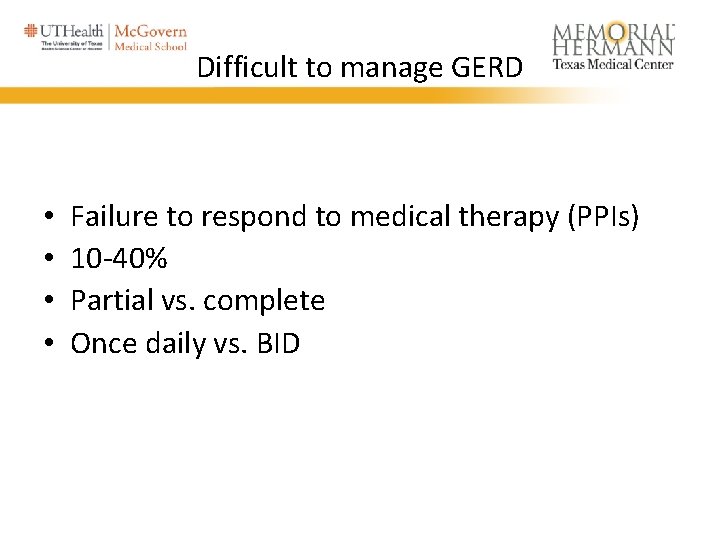 Difficult to manage GERD • • Failure to respond to medical therapy (PPIs) 10