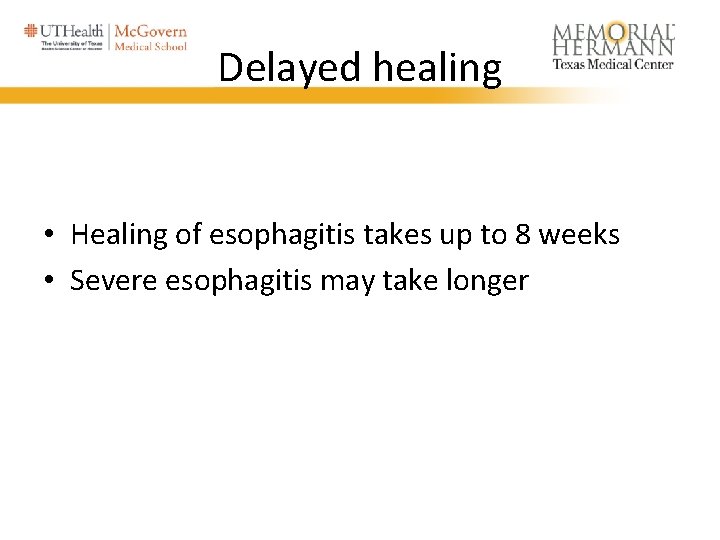 Delayed healing • Healing of esophagitis takes up to 8 weeks • Severe esophagitis