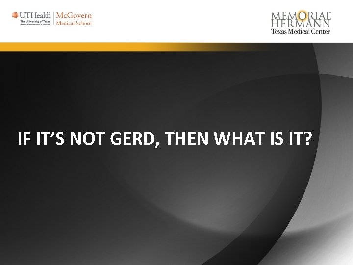 IF IT’S NOT GERD, THEN WHAT IS IT? 