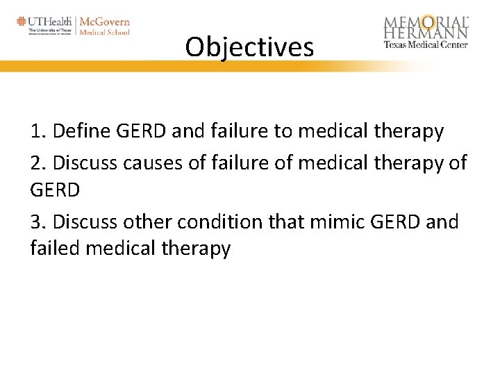 Objectives 1. Define GERD and failure to medical therapy 2. Discuss causes of failure