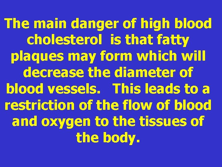 The main danger of high blood cholesterol is that fatty plaques may form which The main danger of high blood cholesterol is that fatty plaques may form which