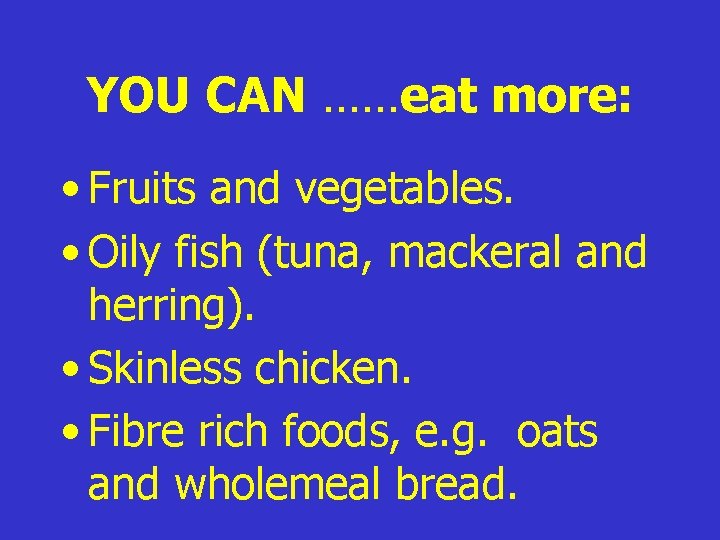 YOU CAN ……eat more: • Fruits and vegetables. • Oily fish (tuna, mackeral and YOU CAN ……eat more: • Fruits and vegetables. • Oily fish (tuna, mackeral and