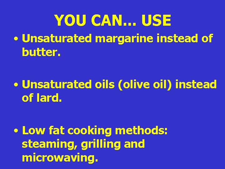 YOU CAN. . . USE • Unsaturated margarine instead of butter. • Unsaturated oils YOU CAN. . . USE • Unsaturated margarine instead of butter. • Unsaturated oils