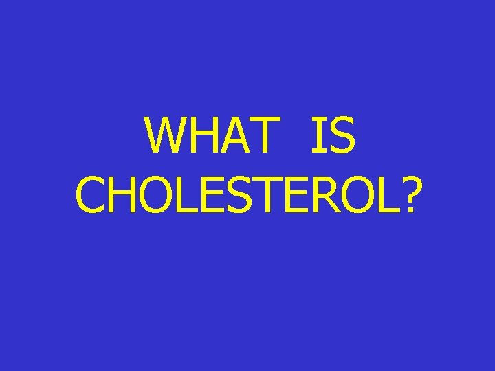 WHAT IS CHOLESTEROL? WHAT IS CHOLESTEROL?