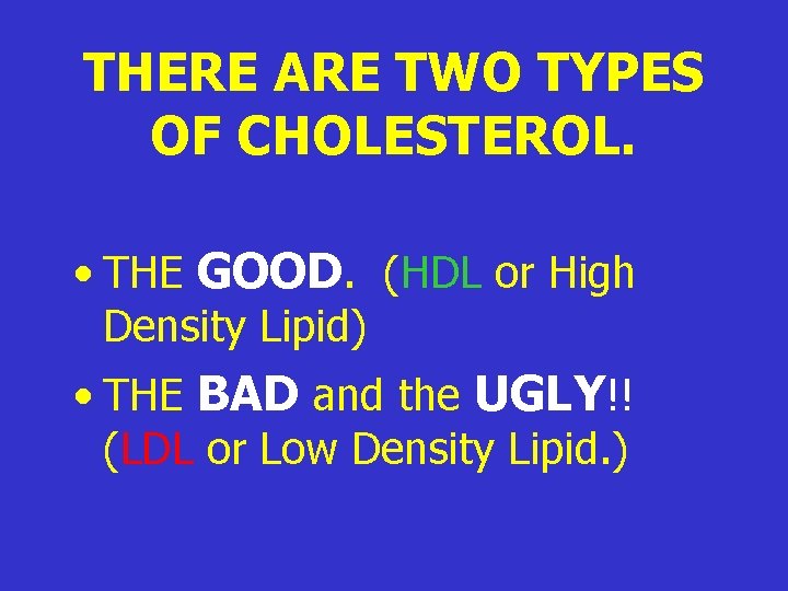 THERE ARE TWO TYPES OF CHOLESTEROL. • THE GOOD. (HDL or High Density Lipid) THERE ARE TWO TYPES OF CHOLESTEROL. • THE GOOD. (HDL or High Density Lipid)