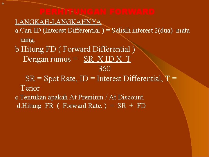a. PERHITUNGAN FORWARD LANGKAH-LANGKAHNYA a. Cari ID (Interest Differential ) = Selisih interest 2(dua)