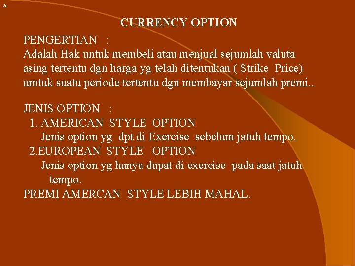 a. CURRENCY OPTION PENGERTIAN : Adalah Hak untuk membeli atau menjual sejumlah valuta asing