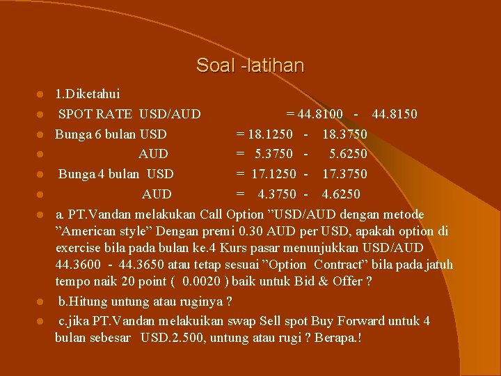 Soal -latihan l l l l l 1. Diketahui SPOT RATE USD/AUD = 44.