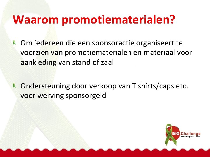 Waarom promotiematerialen? Om iedereen die een sponsoractie organiseert te voorzien van promotiematerialen en materiaal