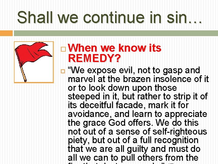 Shall we continue in sin… When we know its REMEDY? “We expose evil, not