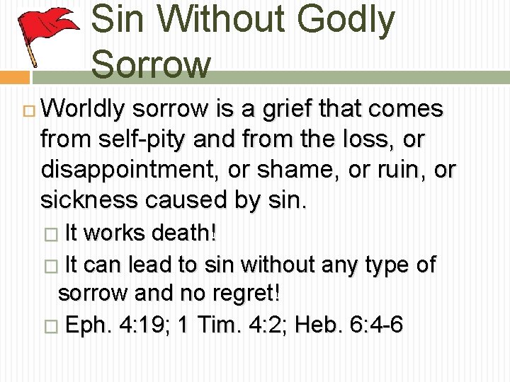 Sin Without Godly Sorrow Worldly sorrow is a grief that comes from self-pity and