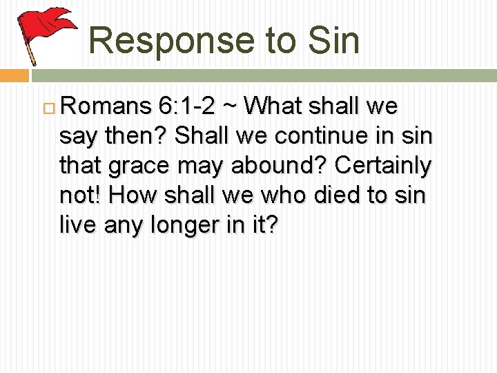 Response to Sin Romans 6: 1 -2 ~ What shall we say then? Shall