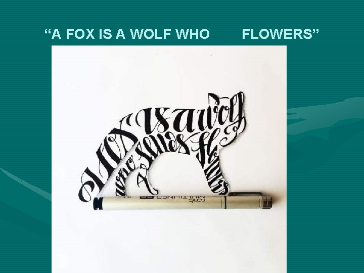 “A FOX IS A WOLF WHO FLOWERS” 