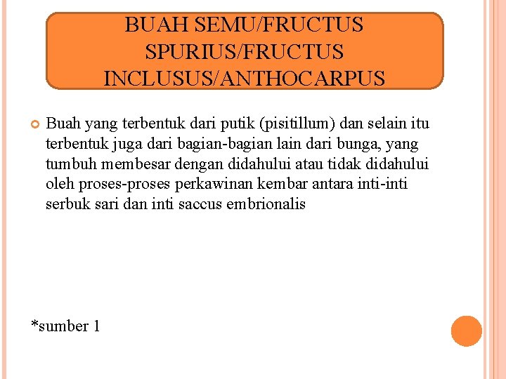 BUAH SEMU/FRUCTUS SPURIUS/FRUCTUS INCLUSUS/ANTHOCARPUS Buah yang terbentuk dari putik (pisitillum) dan selain itu terbentuk