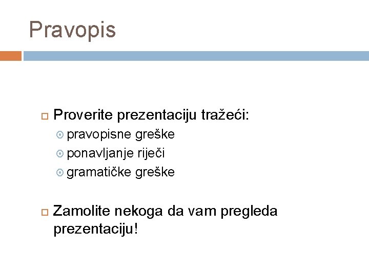 Pravopis Proverite prezentaciju tražeći: pravopisne greške ponavljanje riječi gramatičke greške Zamolite nekoga da vam
