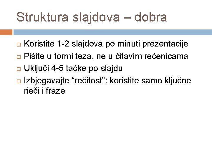 Struktura slajdova – dobra Koristite 1 -2 slajdova po minuti prezentacije Pišite u formi