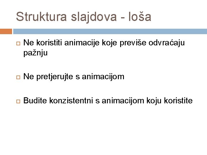 Struktura slajdova - loša Ne koristiti animacije koje previše odvraćaju pažnju Ne pretjerujte s