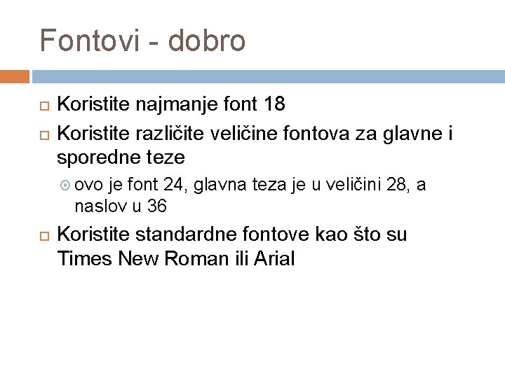 Fontovi - dobro Koristite najmanje font 18 Koristite različite veličine fontova za glavne i