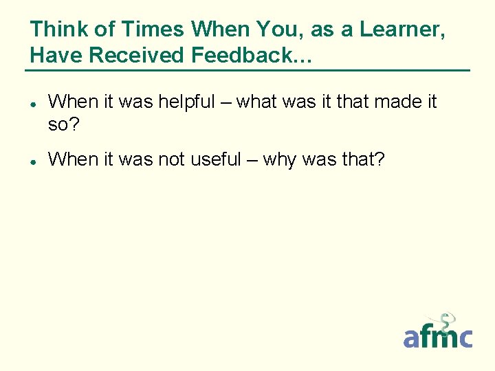 Think of Times When You, as a Learner, Have Received Feedback… ● ● When