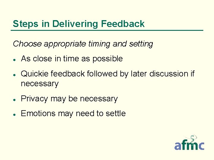 Steps in Delivering Feedback Choose appropriate timing and setting ● ● As close in