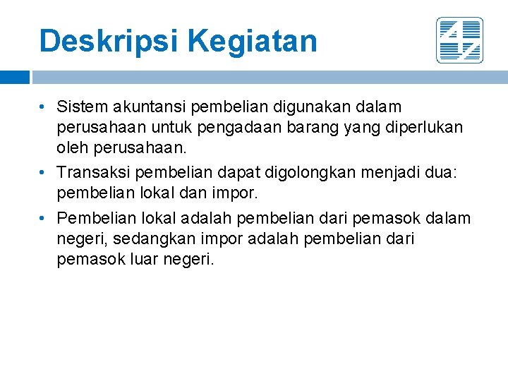 Deskripsi Kegiatan • Sistem akuntansi pembelian digunakan dalam perusahaan untuk pengadaan barang yang diperlukan