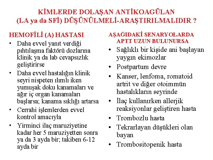 KİMLERDE DOLAŞAN ANTİKOAGÜLAN (LA ya da SFİ) DÜŞÜNÜLMELİ-ARAŞTIRILMALIDIR ? HEMOFİLİ (A) HASTASI • Daha