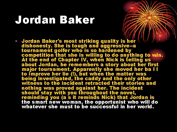 Jordan Baker • Jordan Baker's most striking quality is her dishonesty. She is tough