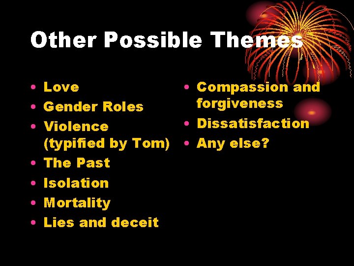 Other Possible Themes • Love • Compassion and forgiveness • Gender Roles • Dissatisfaction