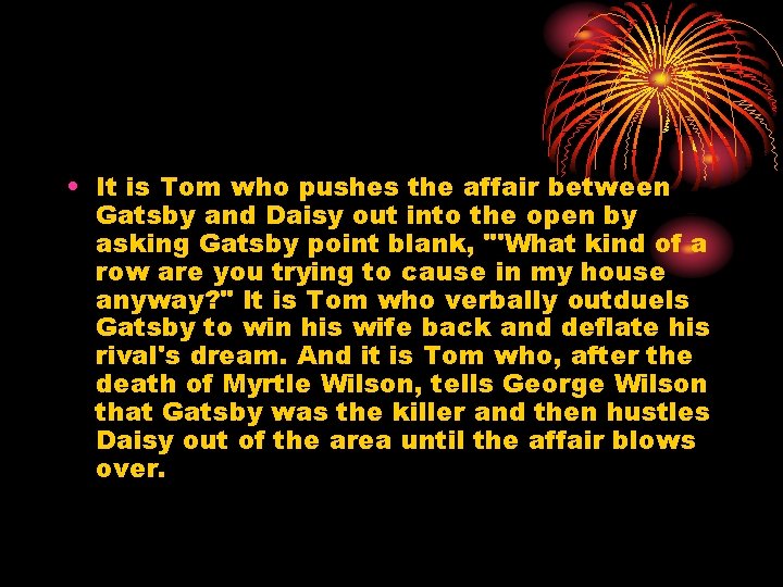  • It is Tom who pushes the affair between Gatsby and Daisy out